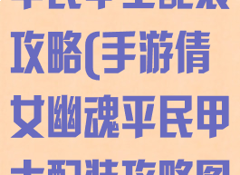 手游倩女幽魂平民甲士配装攻略(手游倩女幽魂平民甲士配装攻略图)
