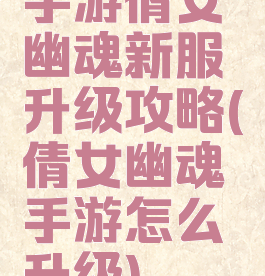 手游倩女幽魂新服升级攻略(倩女幽魂手游怎么升级)