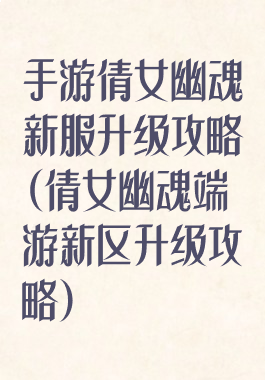 手游倩女幽魂新服升级攻略(倩女幽魂端游新区升级攻略)