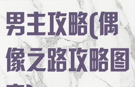 手游偶像之路男主攻略(偶像之路攻略图表)