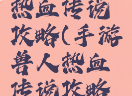 手游兽人热血传说攻略(手游兽人热血传说攻略大全)