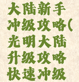 手游光明大陆新手冲级攻略(光明大陆升级攻略快速冲级攻略)