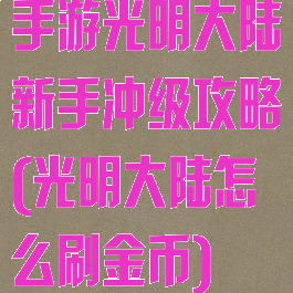 手游光明大陆新手冲级攻略(光明大陆怎么刷金币)