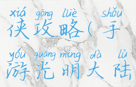 手游光明大陆新手游侠攻略(手游光明大陆新手游侠攻略视频)