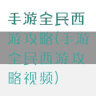 手游全民西游攻略(手游全民西游攻略视频)