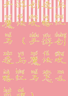 手游创造与魔法攻略红马(手游创造与魔法攻略红马怎么获得)