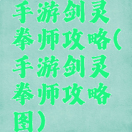 手游剑灵拳师攻略(手游剑灵拳师攻略图)