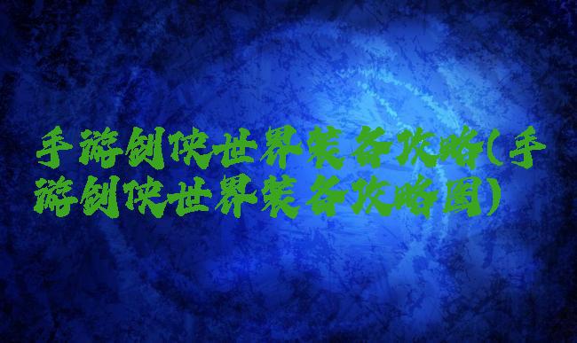 手游剑侠世界装备攻略(手游剑侠世界装备攻略图)