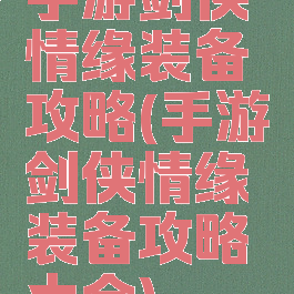 手游剑侠情缘装备攻略(手游剑侠情缘装备攻略大全)