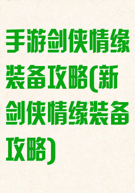 手游剑侠情缘装备攻略(新剑侠情缘装备攻略)