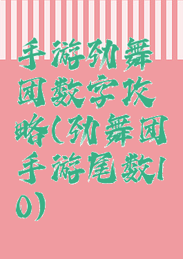 手游劲舞团数字攻略(劲舞团手游尾数10)