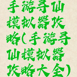 手游寻仙模拟器攻略(手游寻仙模拟器攻略大全)