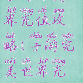 手游完美世界充值攻略(手游完美世界充值攻略图)