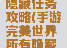 手游完美世界所有隐藏任务攻略(手游完美世界所有隐藏任务攻略图)