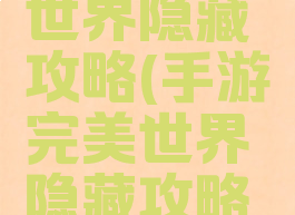 手游完美世界隐藏攻略(手游完美世界隐藏攻略视频)