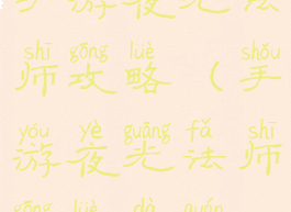 手游夜光法师攻略(手游夜光法师攻略大全)