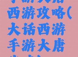 手游大唐西游攻略(大话西游手游大唐攻略)
