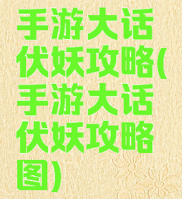 手游大话伏妖攻略(手游大话伏妖攻略图)