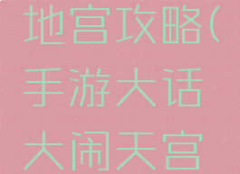 手游大话地宫攻略(手游大话大闹天宫攻略)