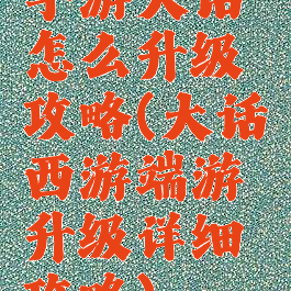 手游大话怎么升级攻略(大话西游端游升级详细攻略)