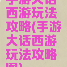 手游大话西游玩法攻略(手游大话西游玩法攻略图)