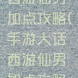 手游大话西游仙男加点攻略(手游大话西游仙男加点攻略视频)