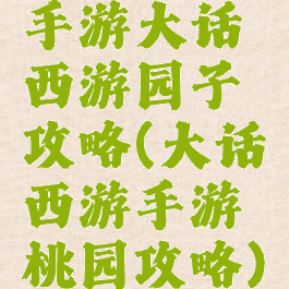 手游大话西游园子攻略(大话西游手游蟠桃园攻略)