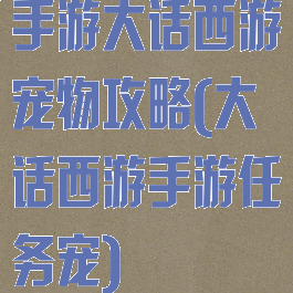 手游大话西游宠物攻略(大话西游手游任务宠)