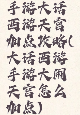 手游大话西游天宫加点攻略(大话西游手游大闹天宫怎么加点)