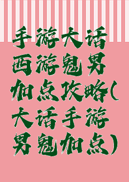 手游大话西游鬼男加点攻略(大话手游男鬼加点)