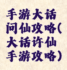 手游大话问仙攻略(大话许仙手游攻略)