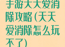 手游天天爱消除攻略(天天爱消除怎么玩不了)