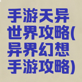 手游天异世界攻略(异界幻想手游攻略)