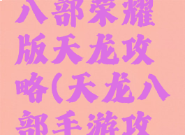 手游天龙八部荣耀版天龙攻略(天龙八部手游攻略)