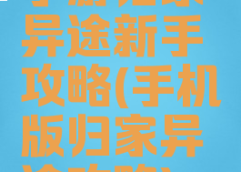 手游归家异途新手攻略(手机版归家异途攻略)