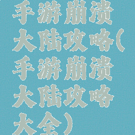 手游崩溃大陆攻略(手游崩溃大陆攻略大全)