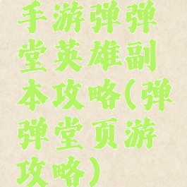 手游弹弹堂英雄副本攻略(弹弹堂页游攻略)