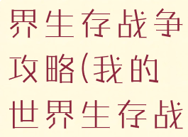 手游我的世界生存战争攻略(我的世界生存战争游戏)