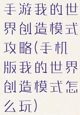 手游我的世界创造模式攻略(手机版我的世界创造模式怎么玩)
