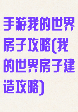 手游我的世界房子攻略(我的世界房子建造攻略)