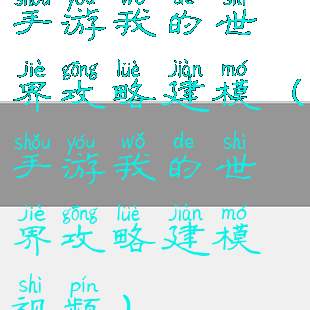 手游我的世界攻略建模(手游我的世界攻略建模视频)