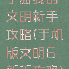 手游我的文明新手攻略(手机版文明6新手攻略)