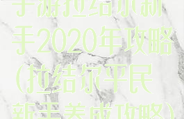 手游拉结尔新手2020年攻略(拉结尔平民新手养成攻略)