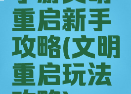 手游文明重启新手攻略(文明重启玩法攻略)