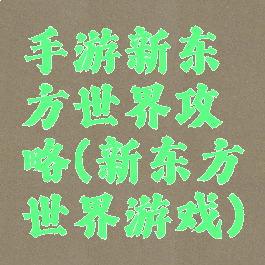 手游新东方世界攻略(新东方世界游戏)