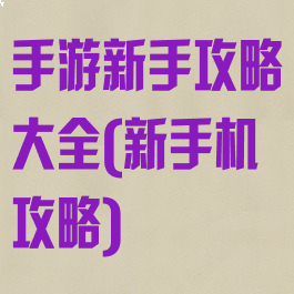 手游新手攻略大全(新手机攻略)