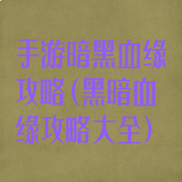 手游暗黑血缘攻略(黑暗血缘攻略大全)