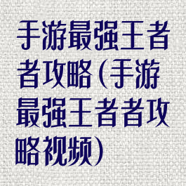 手游最强王者者攻略(手游最强王者者攻略视频)