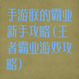 手游朕的霸业新手攻略(王者霸业游戏攻略)