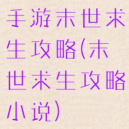 手游末世求生攻略(末世求生攻略小说)